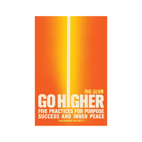 GO HIGHER: FIVE PRACTICES FOR PURPOSE, SUCCESS, AND INNER PEACE